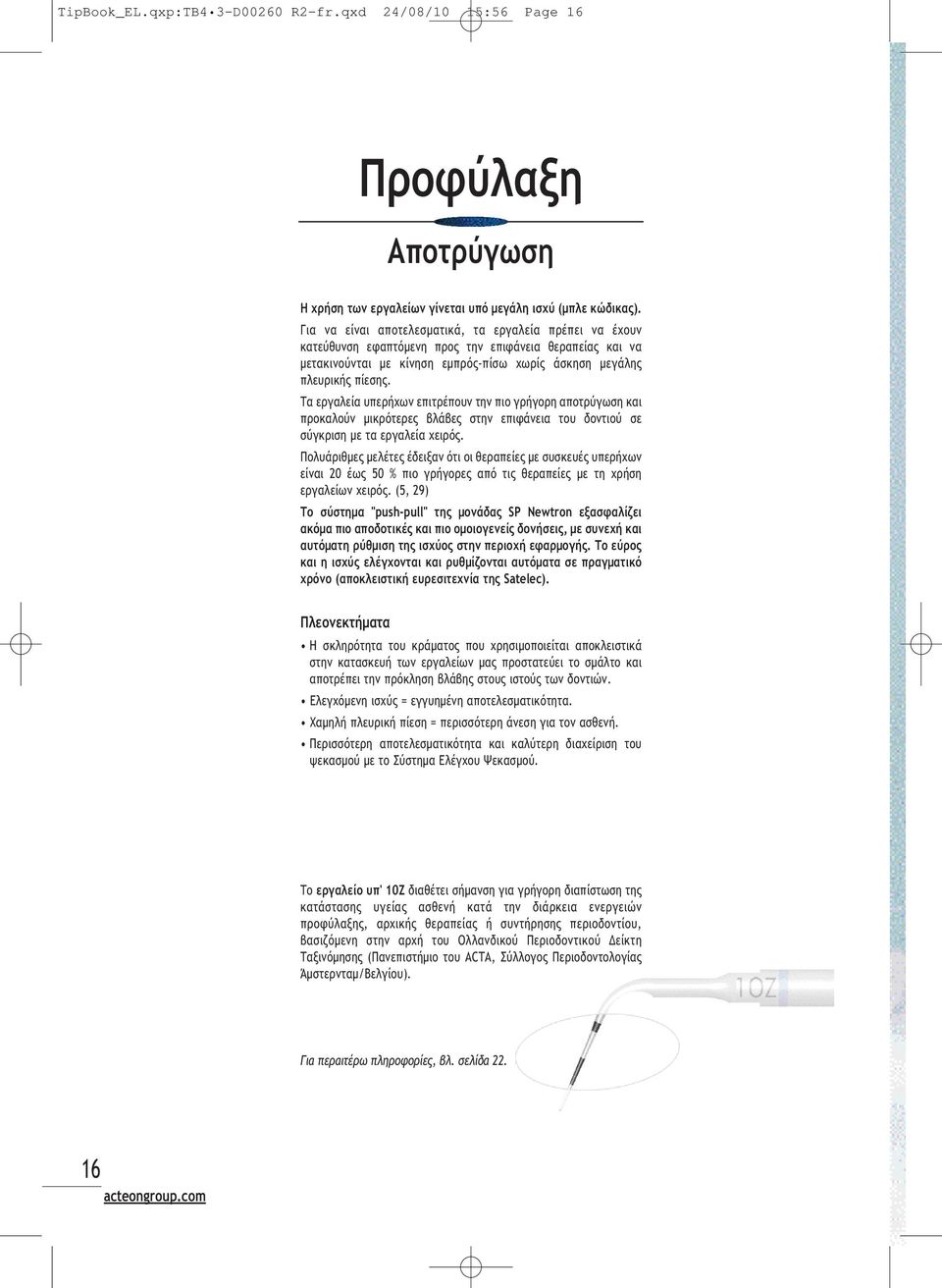 Τα εργαλεία υπερήχων επιτρέπουν την πιο γρήγορη αποτρύγωση και προκαλούν µικρότερες βλάβες στην επιφάνεια του δοντιού σε σύγκριση µε τα εργαλεία χειρός.