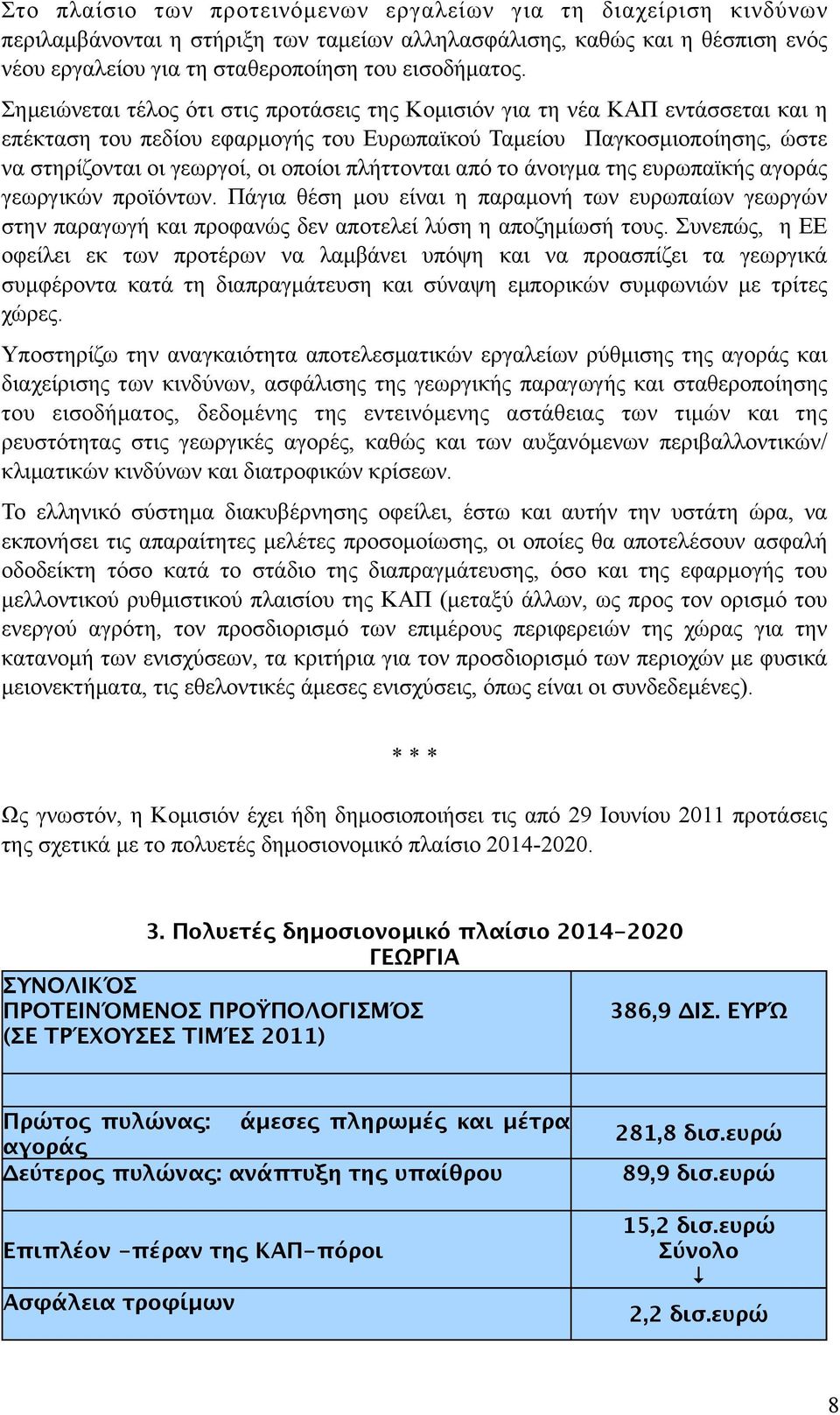 πλήττονται από το άνοιγµα της ευρωπαϊκής αγοράς γεωργικών προϊόντων. Πάγια θέση µου είναι η παραµονή των ευρωπαίων γεωργών στην παραγωγή και προφανώς δεν αποτελεί λύση η αποζηµίωσή τους.