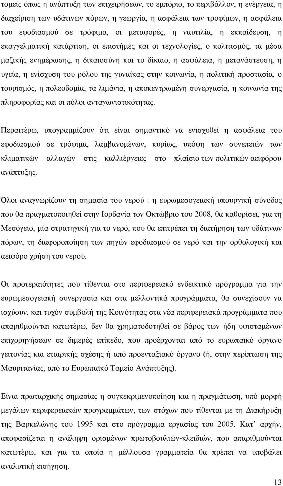 υγεία, η ενίσχυση του ρόλου της γυναίκας στην κοινωνία, η πολιτική προστασία, ο τουρισμός, η πολεοδομία, τα λιμάνια, η αποκεντρωμένη συνεργασία, η κοινωνία της πληροφορίας και οι πόλοι