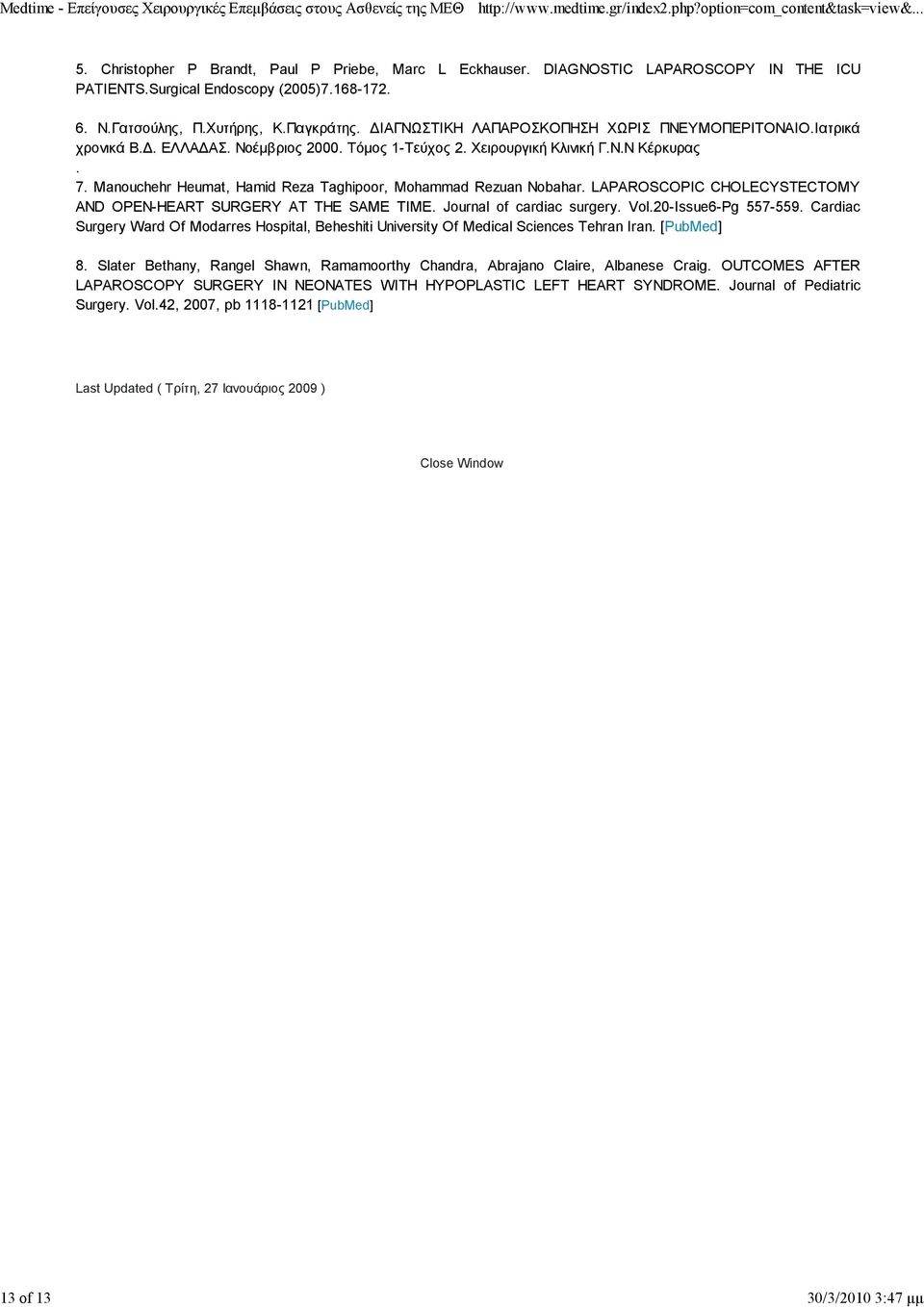 Manouchehr Heumat, Hamid Reza Taghipoor, Mohammad Rezuan Nobahar. LAPAROSCOPIC CHOLECYSTECTOMY AND OPEN-HEART SURGERY AT THE SAME TIME. Journal of cardiac surgery. Vol.20-Issue6-Pg 557-559.