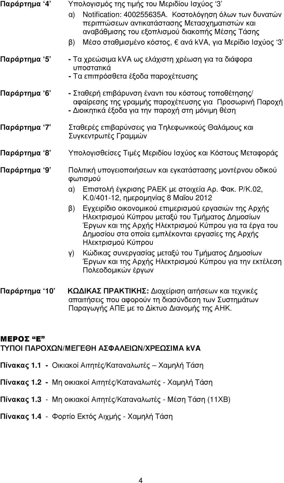 Παράρτηµα 6 Παράρτηµα 7 Παράρτηµα 8 Παράρτηµα 9 Παράρτηµα 10 - Τα χρεώσιµα kva ως ελάχιστη χρέωση για τα διάφορα υποστατικά - Τα επιπρόσθετα έξοδα παροχέτευσης - Σταθερή επιβάρυνση έναντι του κόστους