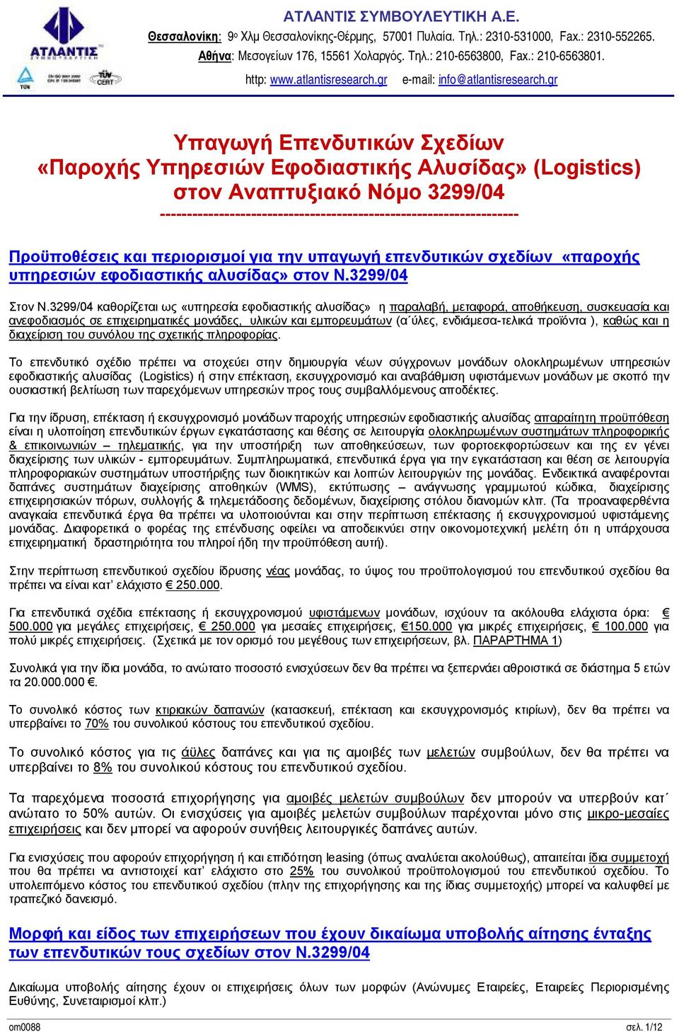 3299/04 καθορίζεται ως «υπηρεσία εφοδιαστικής αλυσίδας» η παραλαβή, μεταφορά, αποθήκευση, συσκευασία και ανεφοδιασμός σε επιχειρηματικές μονάδες, υλικών και εμπορευμάτων (α ύλες, ενδιάμεσα-τελικά