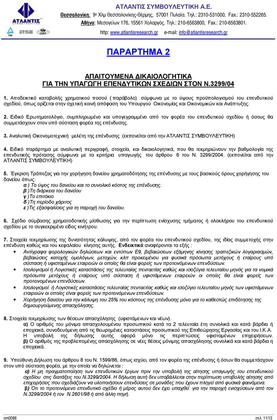 Ανάπτυξης. 2. Ειδικό Ερωτηματολόγιο, συμπληρωμένο και υπογεγραμμένο από τον φορέα του επενδυτικού σχεδίου ή όσους θα συμμετάσχουν στον υπό σύσταση φορέα της επένδυσης. 3.