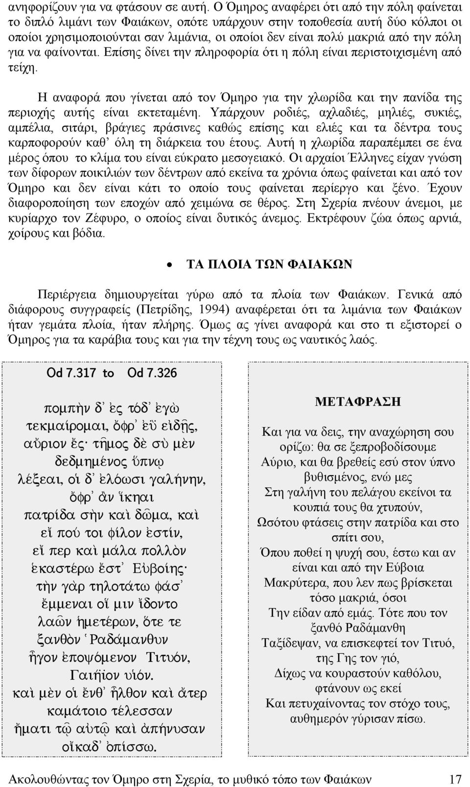 πόλη για να φαίνονται. Επίσης δίνει την πληροφορία ότι η πόλη είναι περιστοιχισμένη από τείχη. Η αναφορά που γίνεται από τον Όμηρο για την χλωρίδα και την πανίδα της περιοχής αυτής είναι εκτεταμένη.