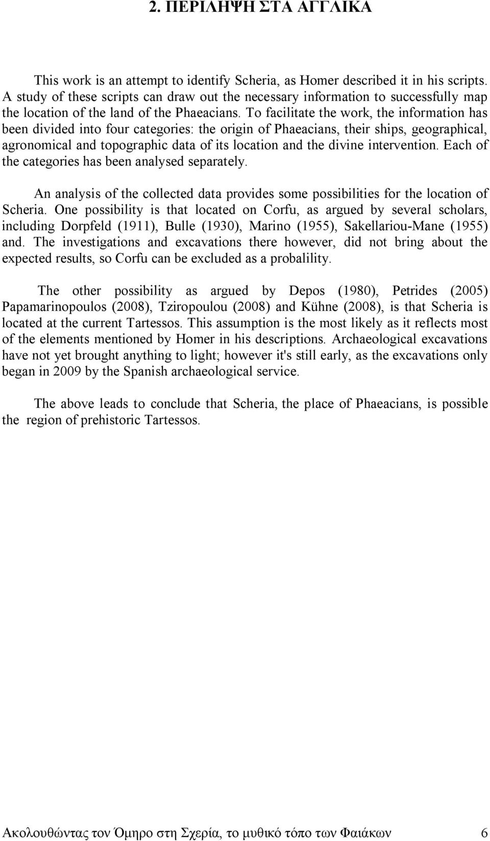 To facilitate the work, the information has been divided into four categories: the origin of Phaeacians, their ships, geographical, agronomical and topographic data of its location and the divine