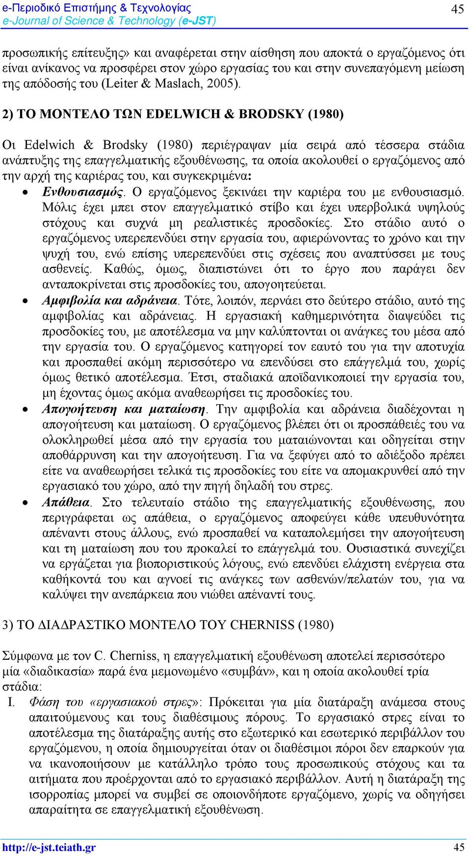 2) ΤΟ ΜΟΝΤΕΛΟ ΤΩΝ EDELWICH & BRODSKY (1980) Οι Edelwich & Brodsky (1980) περιέγραψαν μία σειρά από τέσσερα στάδια ανάπτυξης της επαγγελματικής εξουθένωσης, τα οποία ακολουθεί ο εργαζόμενος από την