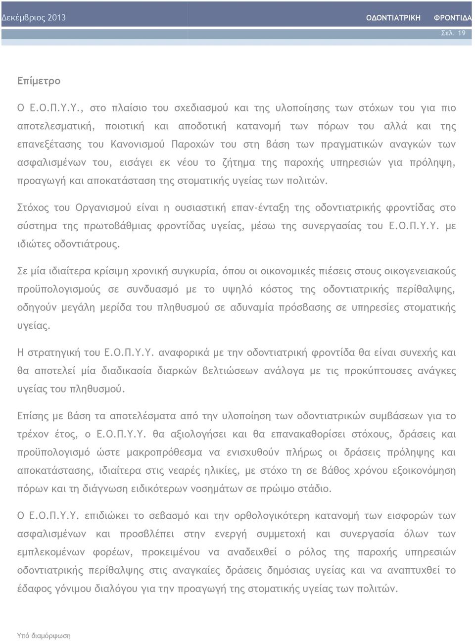 των πραγματικών αναγκών των ασφαλισμένων του, εισάγει εκ νέου το ζήτημα της παροχής υπηρεσιών για πρόληψη, προαγωγή και αποκατάσταση της στοματικής υγείας των πολιτών.