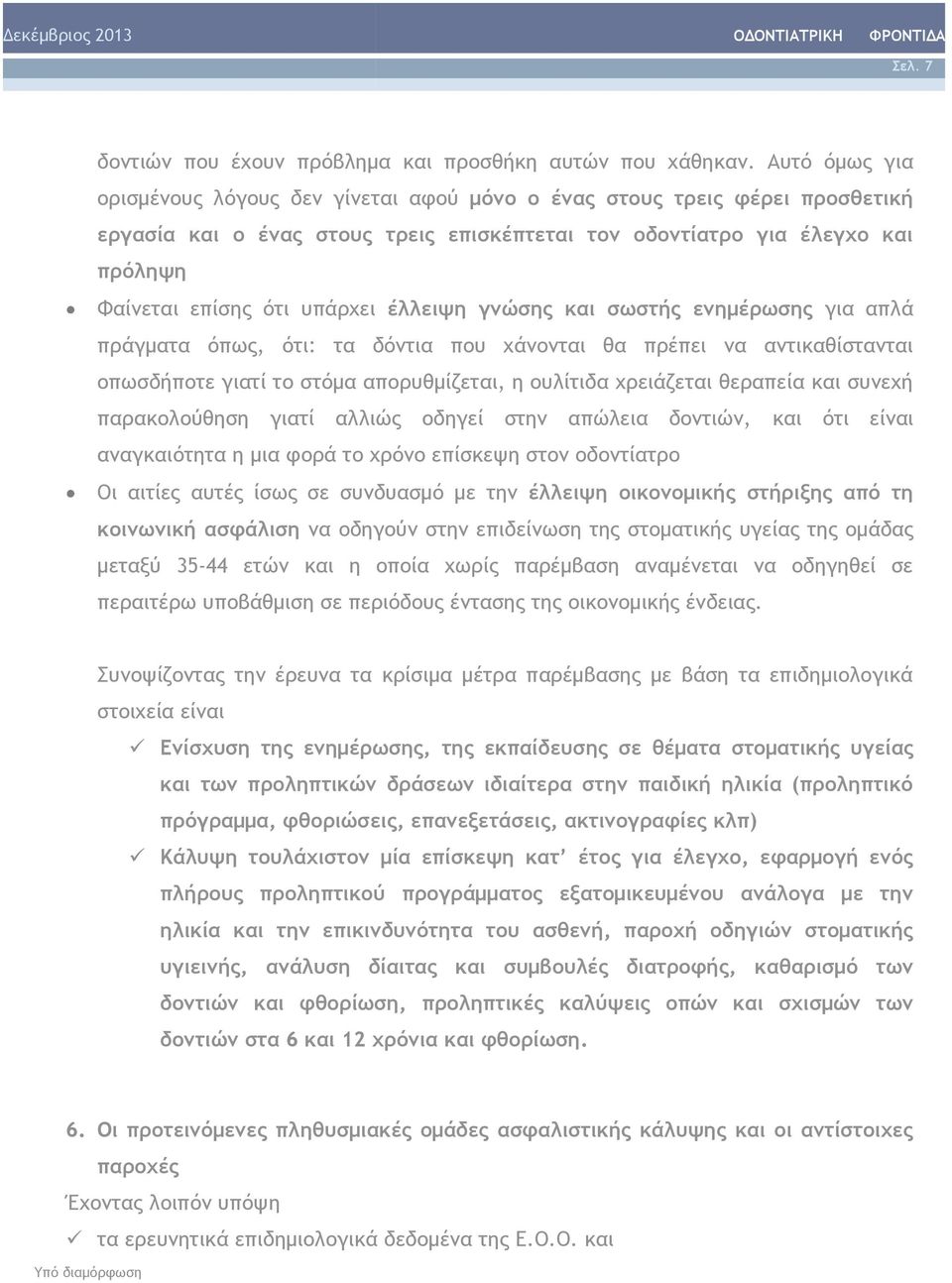 έλλειψη γνώσης και σωστής ενημέρωσης για απλά πράγματα όπως, ότι: τα δόντια που χάνονται θα πρέπει να αντικαθίστανται οπωσδήποτε γιατί το στόμα απορυθμίζεται, η ουλίτιδα χρειάζεται θεραπεία και