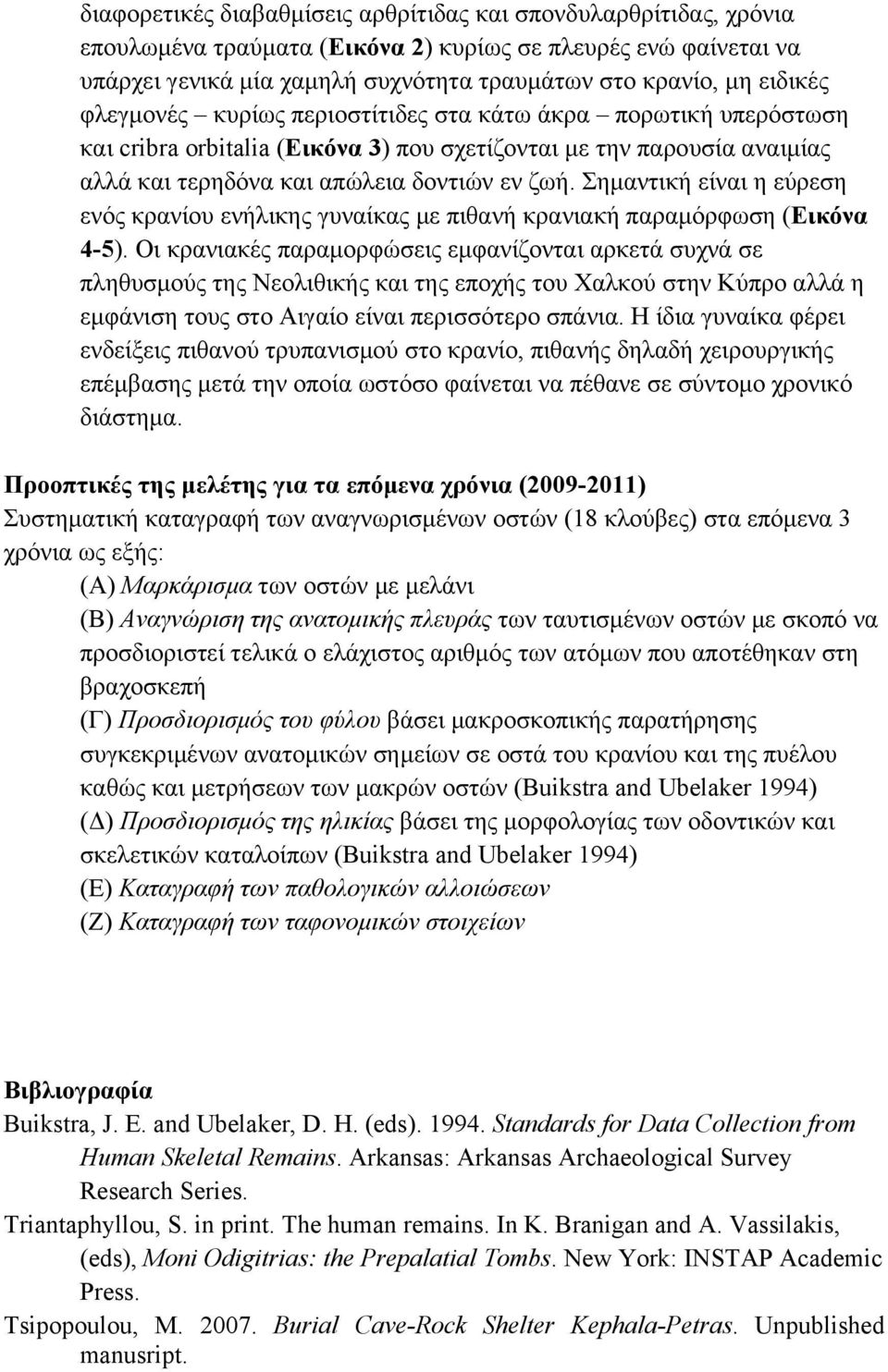 Σημαντική είναι η εύρεση ενός κρανίου ενήλικης γυναίκας με πιθανή κρανιακή παραμόρφωση (Εικόνα 4-5).