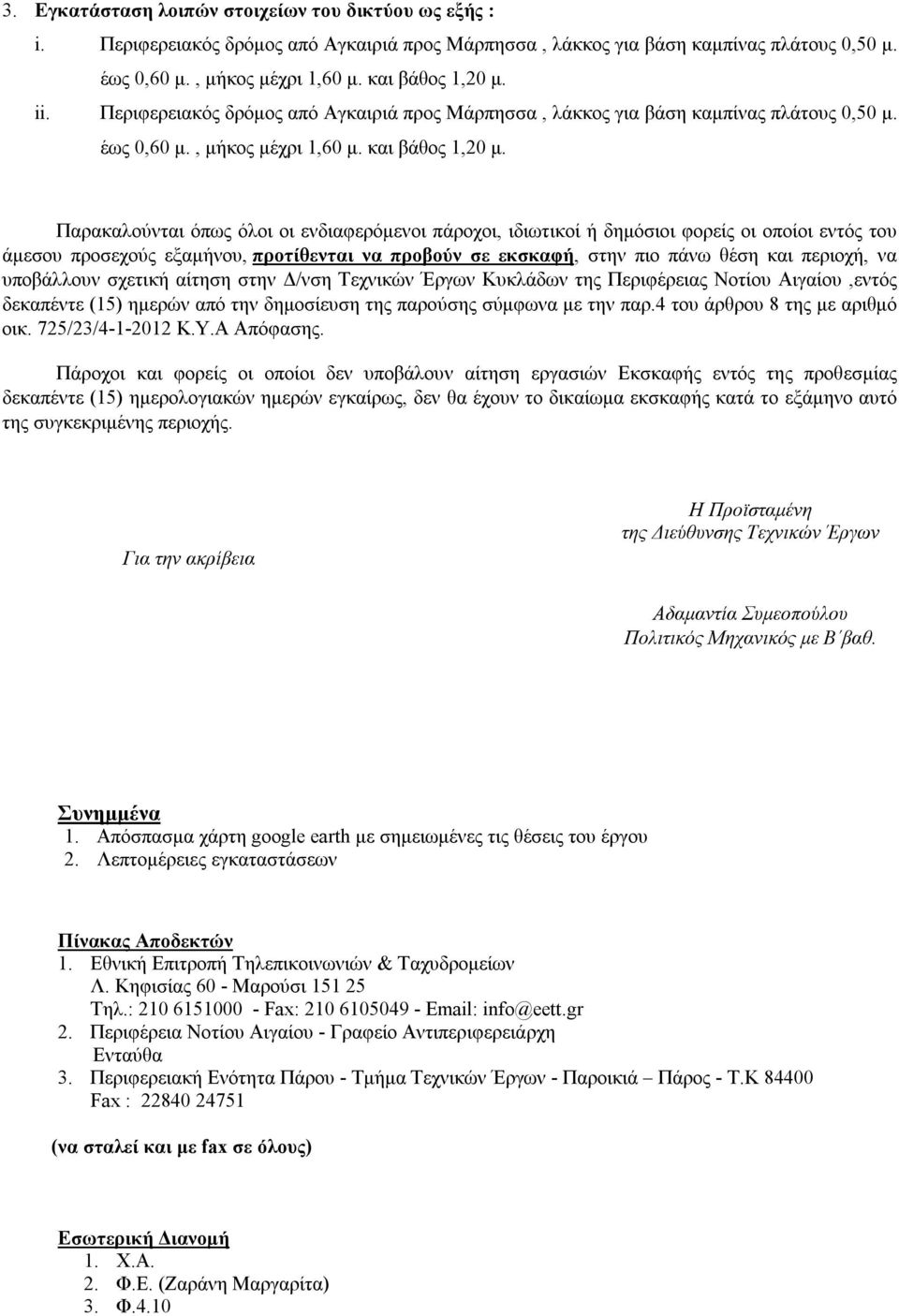 Παρακαλούνται όπως όλοι οι ενδιαφερόμενοι πάροχοι, ιδιωτικοί ή δημόσιοι φορείς οι οποίοι εντός του άμεσου προσεχούς εξαμήνου, προτίθενται να προβούν σε εκσκαφή, στην πιο πάνω θέση και περιοχή, να