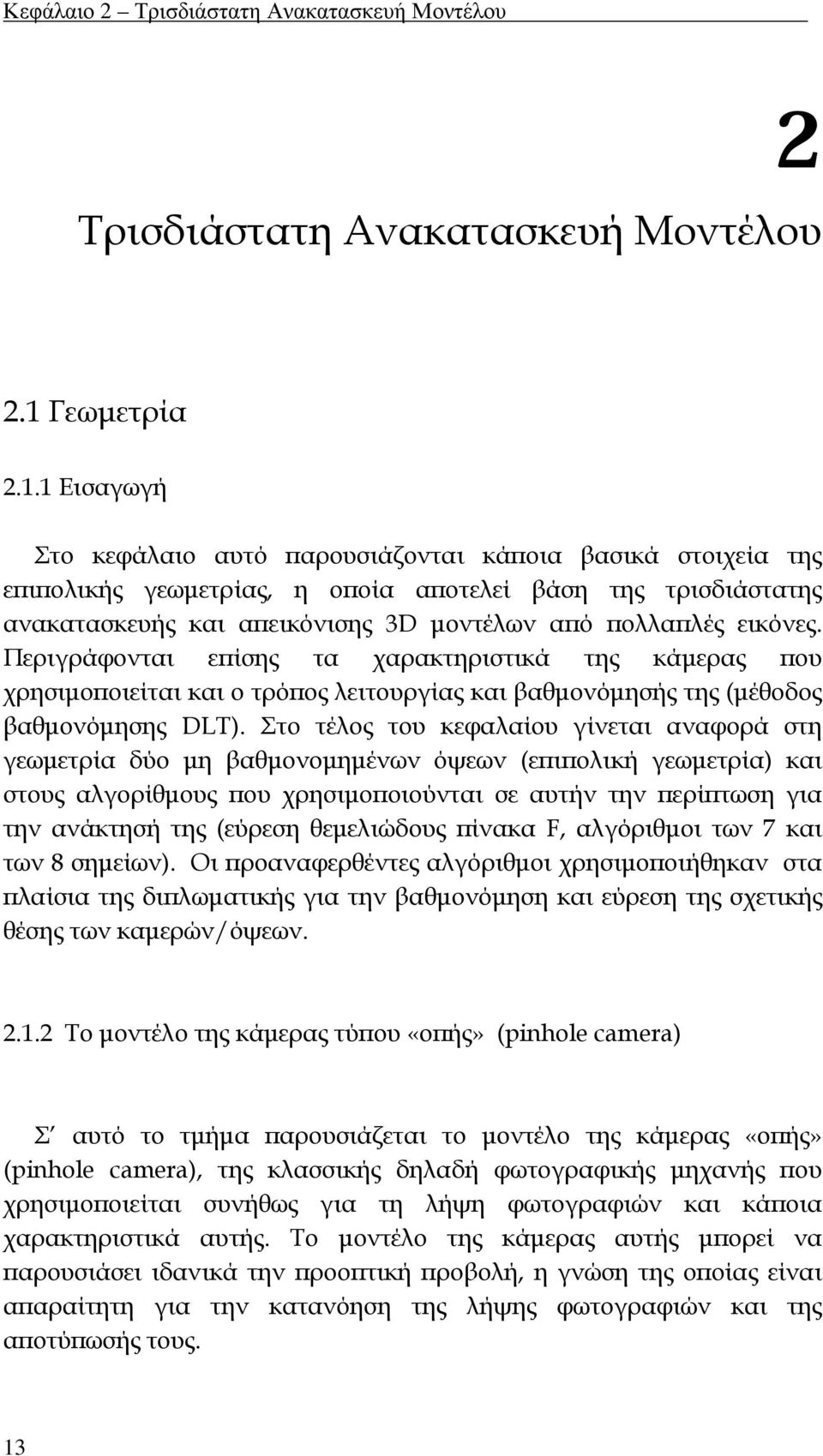 1 Εισαγωγή Στο κεφάλαιο αυτό παρουσιάζονται κάποια βασικά στοιχεία της επιπολικής γεωμετρίας, η οποία αποτελεί βάση της τρισδιάστατης ανακατασκευής και απεικόνισης 3D μοντέλων από πολλαπλές εικόνες.