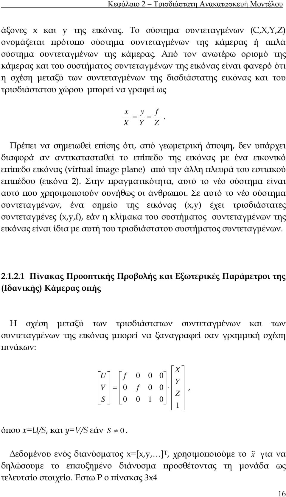 Από τον ανωτέρω ορισμό της κάμερας και του συστήματος συντεταγμένων της εικόνας είναι φανερό ότι η σχέση μεταξύ των συντεταγμένων της δισδιάστατης εικόνας και του τρισδιάστατου χώρου μπορεί να γραφεί