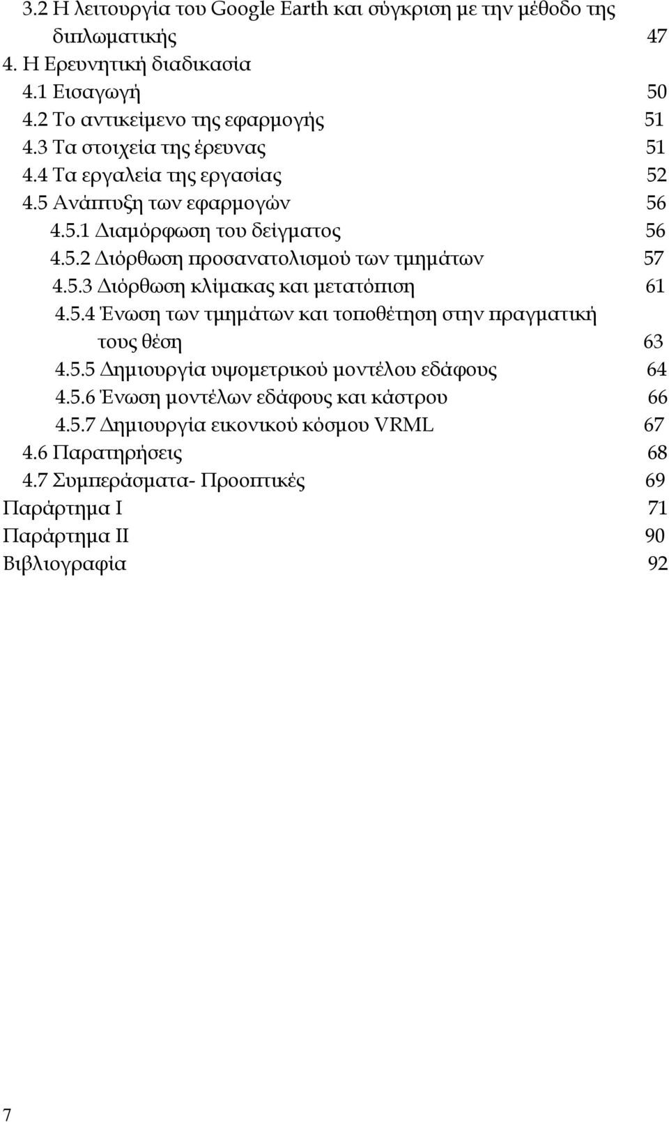 5.3 Διόρθωση κλίμακας και μετατόπιση 61 4.5.4 Ένωση των τμημάτων και τοποθέτηση στην πραγματική τους θέση 63 4.5.5 Δημιουργία υψομετρικού μοντέλου εδάφους 64 4.5.6 Ένωση μοντέλων εδάφους και κάστρου 66 4.