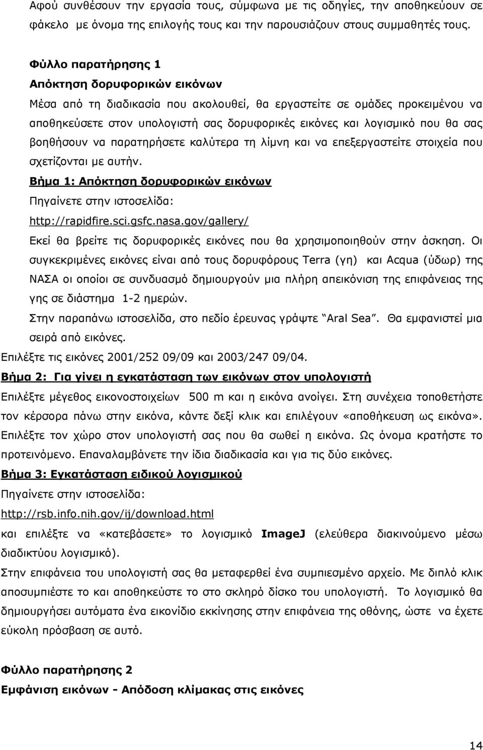 σας βοηθήσουν να παρατηρήσετε καλύτερα τη λίµνη και να επεξεργαστείτε στοιχεία που σχετίζονται µε αυτήν. Βήµα 1: Απόκτηση δορυφορικών εικόνων Πηγαίνετε στην ιστοσελίδα: http://rapidfire.sci.gsfc.nasa.