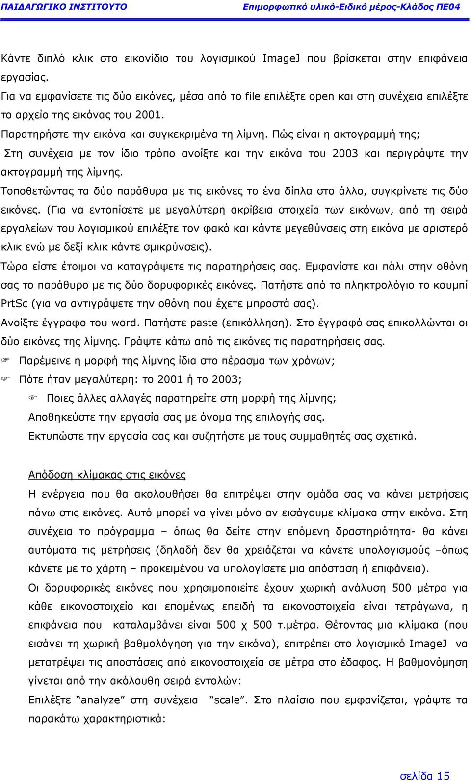 Πώς είναι η ακτογραµµή της; Στη συνέχεια µε τον ίδιο τρόπο ανοίξτε και την εικόνα του 2003 και περιγράψτε την ακτογραµµή της λίµνης.