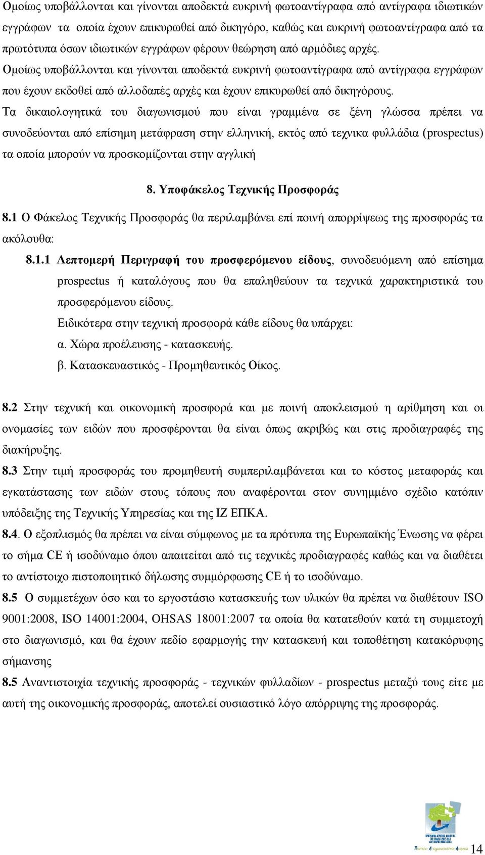 Ομοίως υποβάλλονται και γίνονται αποδεκτά ευκρινή φωτοαντίγραφα από αντίγραφα εγγράφων που έχουν εκδοθεί από αλλοδαπές αρχές και έχουν επικυρωθεί από δικηγόρους.