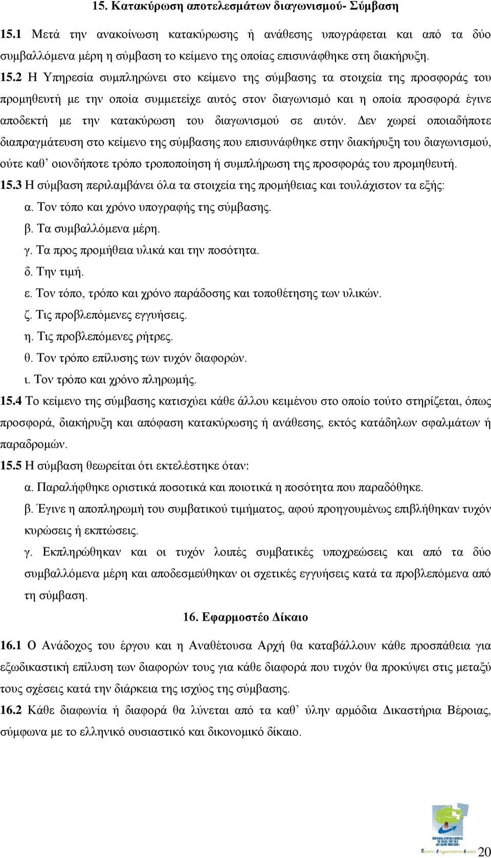 2 Η Υπηρεσία συμπληρώνει στο κείμενο της σύμβασης τα στοιχεία της προσφοράς του προμηθευτή με την οποία συμμετείχε αυτός στον διαγωνισμό και η οποία προσφορά έγινε αποδεκτή με την κατακύρωση του