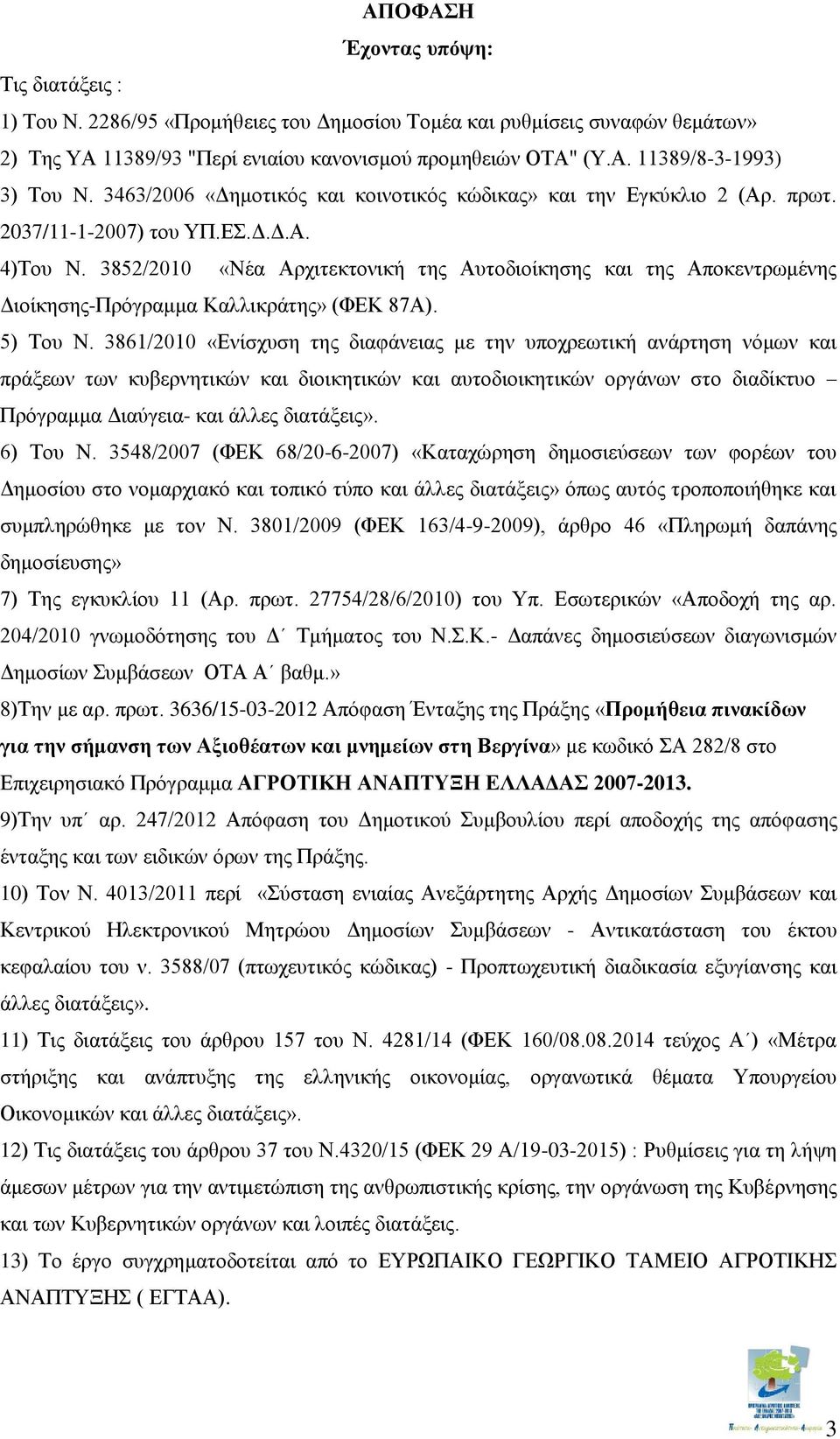 3852/2010 «Νέα Αρχιτεκτονική της Αυτοδιοίκησης και της Αποκεντρωμένης Διοίκησης-Πρόγραμμα Καλλικράτης» (ΦΕΚ 87Α). 5) Του Ν.