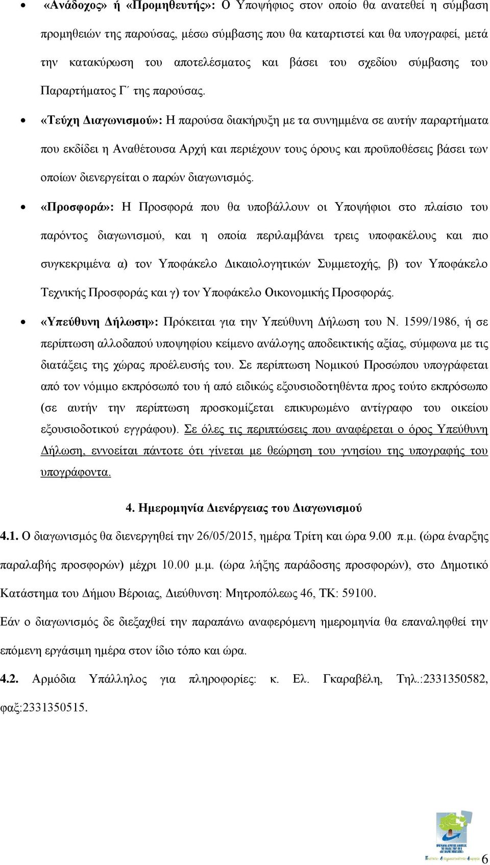 «Τεύχη Διαγωνισμού»: Η παρούσα διακήρυξη με τα συνημμένα σε αυτήν παραρτήματα που εκδίδει η Αναθέτουσα Αρχή και περιέχουν τους όρους και προϋποθέσεις βάσει των οποίων διενεργείται ο παρών διαγωνισμός.