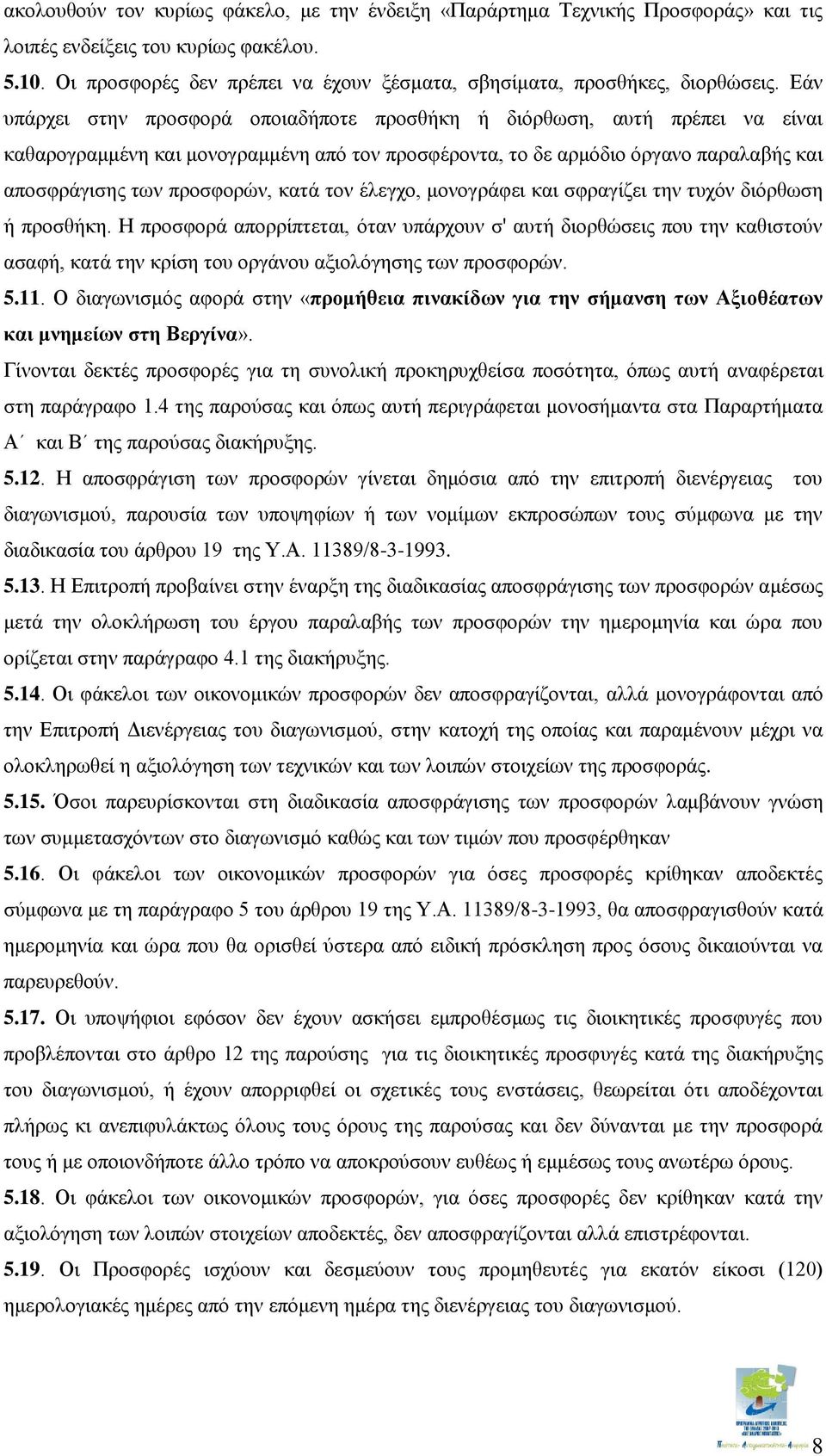 Εάν υπάρχει στην προσφορά οποιαδήποτε προσθήκη ή διόρθωση, αυτή πρέπει να είναι καθαρογραμμένη και μονογραμμένη από τον προσφέροντα, το δε αρμόδιο όργανο παραλαβής και αποσφράγισης των προσφορών,