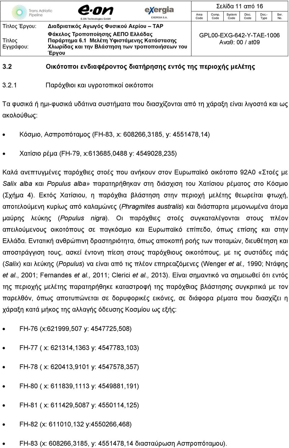 4551478,14) Χατίσιο ρέμα (FH-79, x:613685,0488 y: 4549028,235) Καλά ανεπτυγμένες παρόχθιες στοές που ανήκουν στον Ευρωπαϊκό οικότοπο 92A0 «Στοές με Salix alba και Populus alba» παρατηρήθηκαν στη