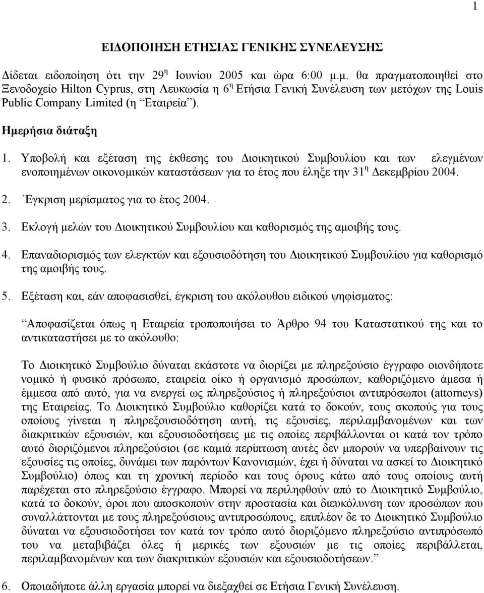 Υποβολή και εξέταση της έκθεσης του ιοικητικού Συµβουλίου και των ελεγµένων ενοποιηµένων οικονοµικών καταστάσεων για το έτος που έληξε την 31 η εκεµβρίου 2004. 2. Εγκριση µερίσµατος για το έτος 2004.