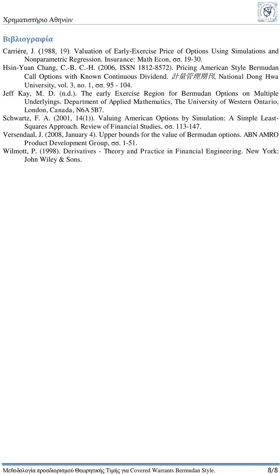 Department of Applied Mathematics, The University of Western Ontario, London, Canada, N6A 5B7. Schwartz, F. A. (2001, 14(1)). Valuing American Options by Simulation: A Simple Least- Squares Approach.