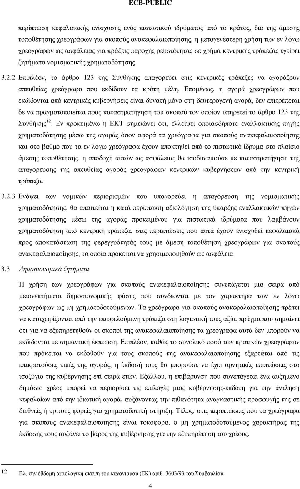 2 Επιπλέον, το άρθρο 123 της Συνθήκης απαγορεύει στις κεντρικές τράπεζες να αγοράζουν απευθείας χρεόγραφα που εκδίδουν τα κράτη μέλη.