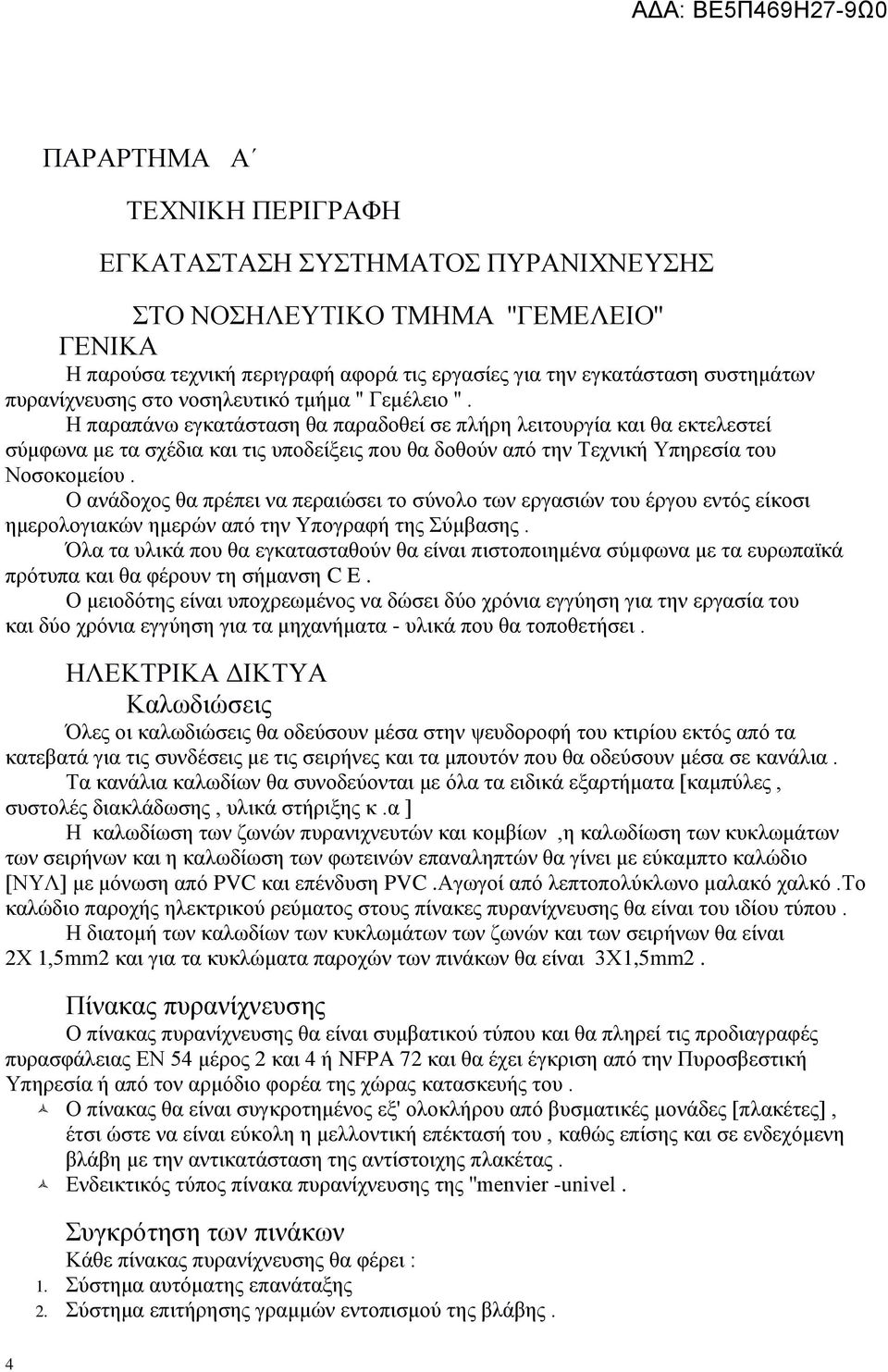 Η παραπάνω εγκατάσταση θα παραδοθεί σε πλήρη λειτουργία και θα εκτελεστεί σύμφωνα με τα σχέδια και τις υποδείξεις που θα δοθούν από την Τεχνική Υπηρεσία του Νοσοκομείου.