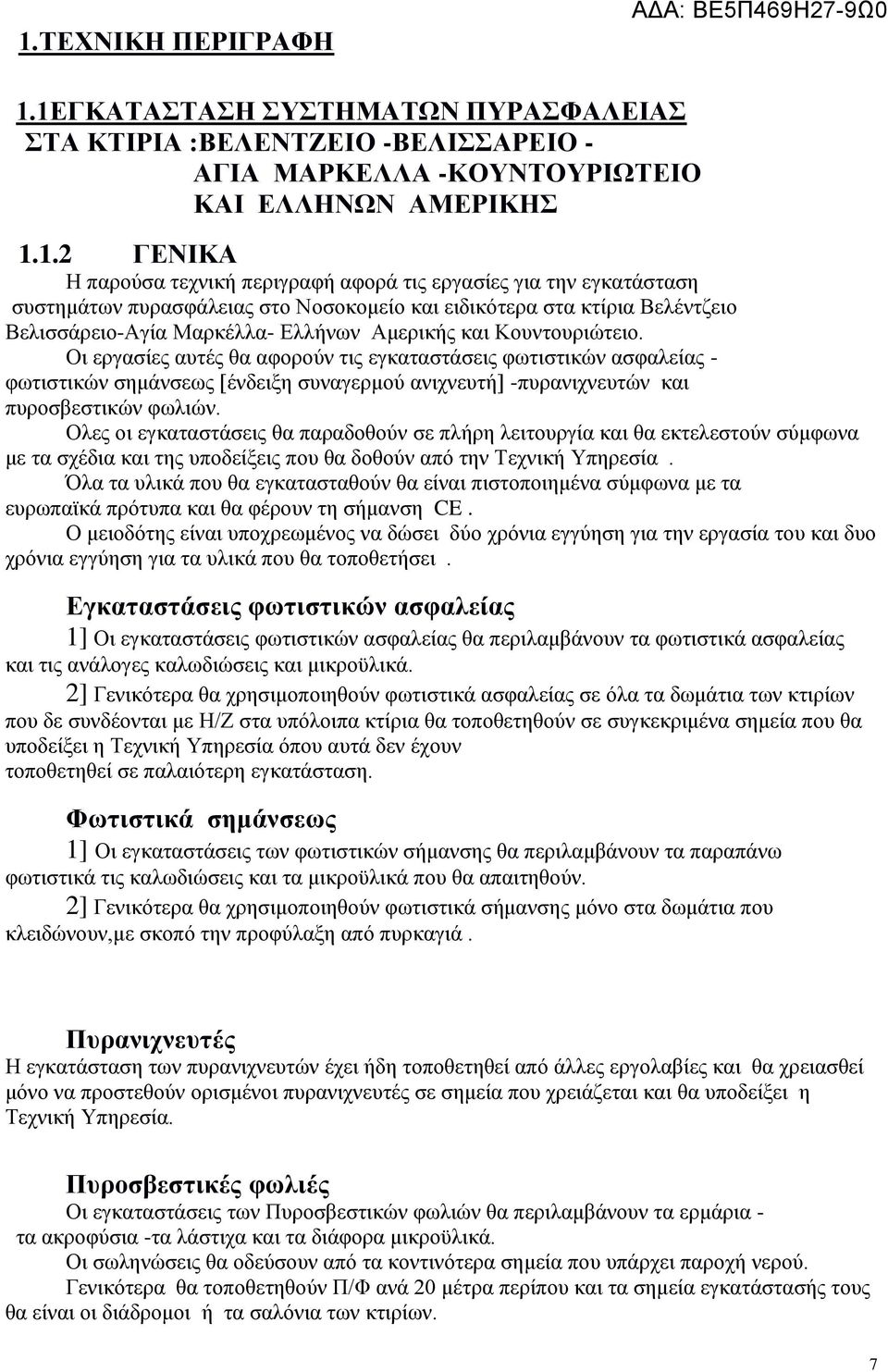 Οι εργασίες αυτές θα αφορούν τις εγκαταστάσεις φωτιστικών ασφαλείας - φωτιστικών σημάνσεως [ένδειξη συναγερμού ανιχνευτή] -πυρανιχνευτών και πυροσβεστικών φωλιών.