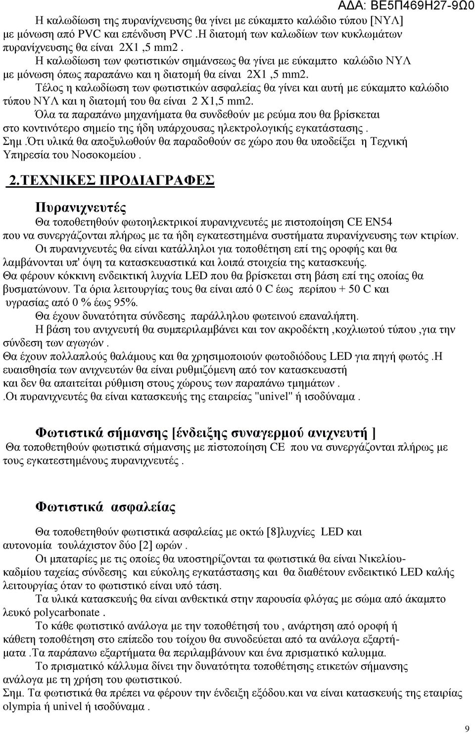 Τέλος η καλωδίωση των φωτιστικών ασφαλείας θα γίνει και αυτή με εύκαμπτο καλώδιο τύπου ΝΥΛ και η διατομή του θα είναι 2 X1,5 mm2.