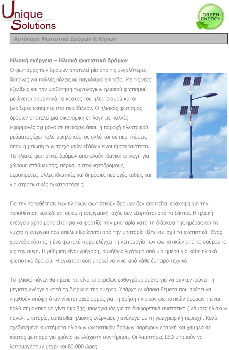 Ο ηλιακός φωτισμός δρόμων αποτελεί μια οικονομική επιλογή με πολλές εφαρμογές όχι μόνο σε περιοχές όπου η παροχή ηλεκτρικού ρεύματος έχει πολύ υψηλό κόστος αλλά και σε περιπτώσεις όπου η μείωση των