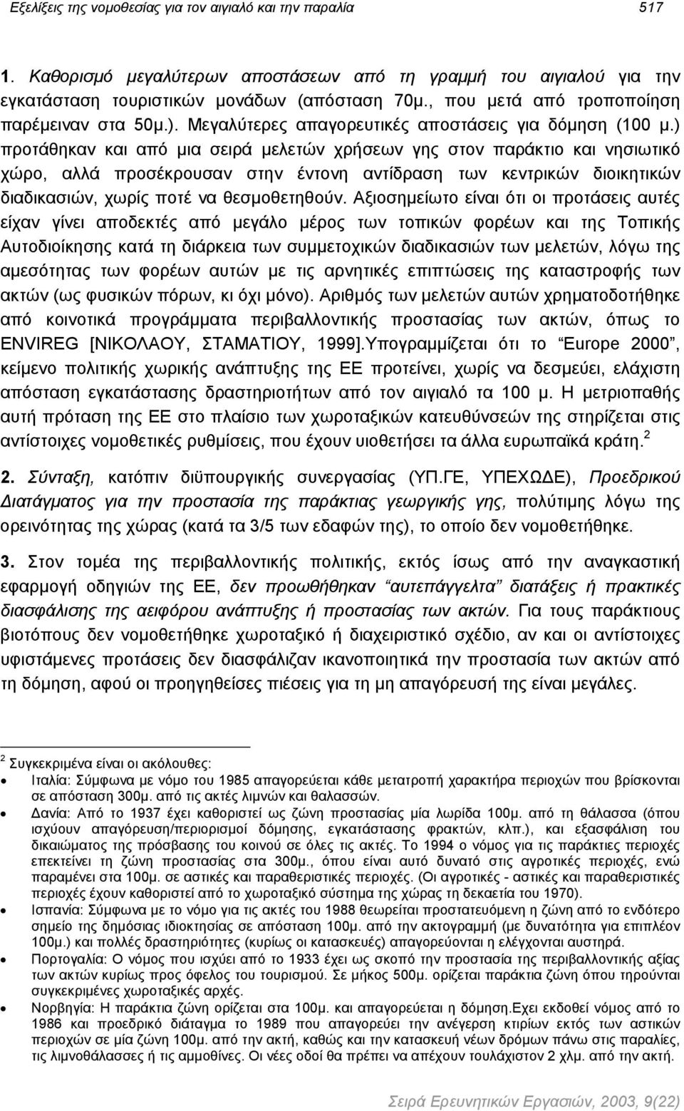 ) προτάθηκαν και από µια σειρά µελετών χρήσεων γης στον παράκτιο και νησιωτικό χώρο, αλλά προσέκρουσαν στην έντονη αντίδραση των κεντρικών διοικητικών διαδικασιών, χωρίς ποτέ να θεσµοθετηθούν.