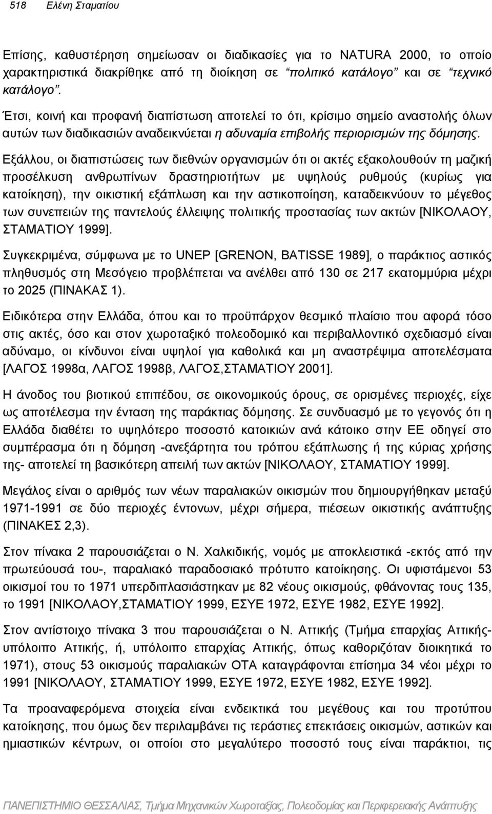 Εξάλλου, οι διαπιστώσεις των διεθνών οργανισµών ότι οι ακτές εξακολουθούν τη µαζική προσέλκυση ανθρωπίνων δραστηριοτήτων µε υψηλούς ρυθµούς (κυρίως για κατοίκηση), την οικιστική εξάπλωση και την