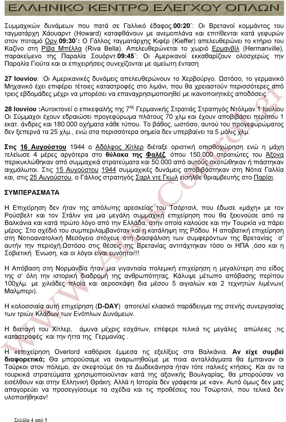 09:45 : Οι Αμερικανοί εκκαθαρίζουν ολοσχερώς την Παραλία Γιούτα και οι επιχειρήσεις συνεχίζονται με αμείωτη ένταση 27 Ιουνίου: :Οι Αμερικανικές δυνάμεις απελευθερώνουν το Χερβούργο.