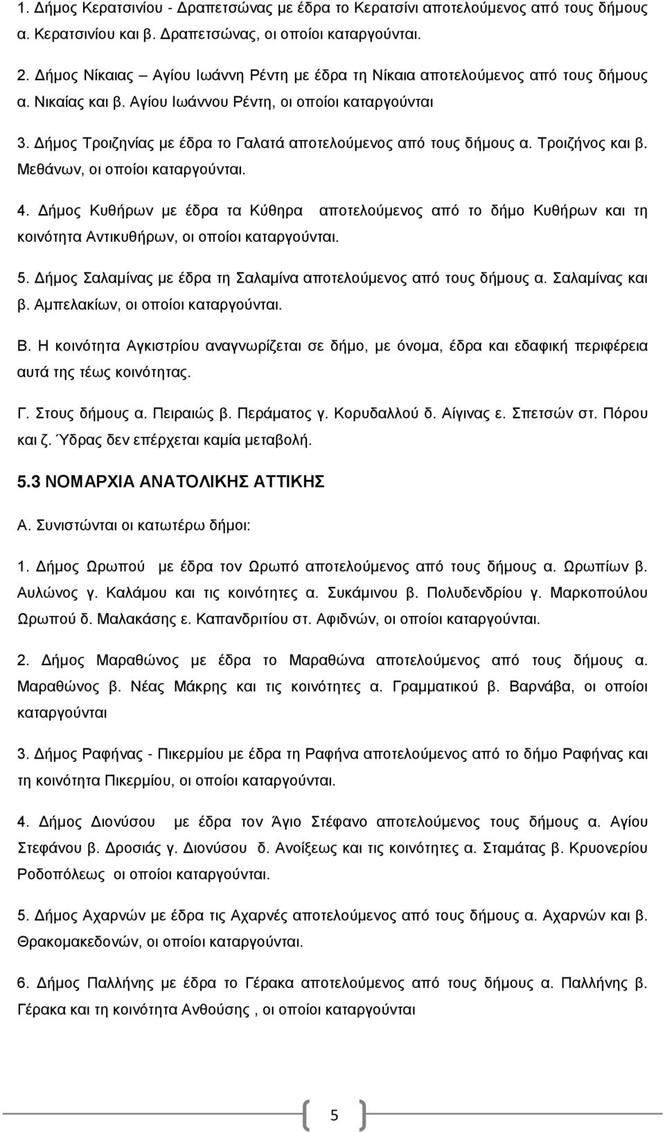 Δήμος Τροιζηνίας με έδρα το Γαλατά αποτελούμενος από τους δήμους α. Τροιζήνος και β. Μεθάνων, οι οποίοι καταργούνται. 4.