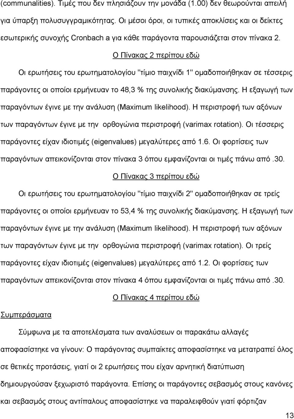 Ο Πίνακας 2 περίπου εδώ Οι ερωτήσεις του ερωτηµατολογίου "τίµιο παιχνίδι 1" οµαδοποιήθηκαν σε τέσσερις παράγοντες οι οποίοι ερµήνευαν το 48,3 % της συνολικής διακύµανσης.