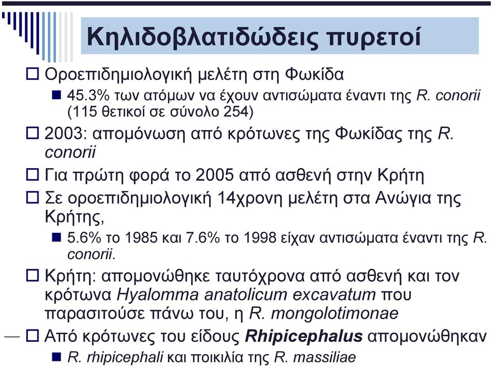 conorii Για πρώτη φορά το 2005 από ασθενή στην Κρήτη Σε οροεπιδημιολογική 14χρονη μελέτη στα Ανώγια της Κρήτης, 5.6% το 1985 και 7.