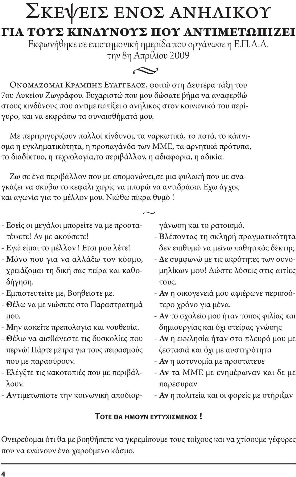 Ευχαριστώ που μου δώσατε βήμα να αναφερθώ στους κινδύνους που αντιμετωπίζει ο ανήλικος στον κοινωνικό του περίγυρο, και να εκφράσω τα συναισθήματά μου.