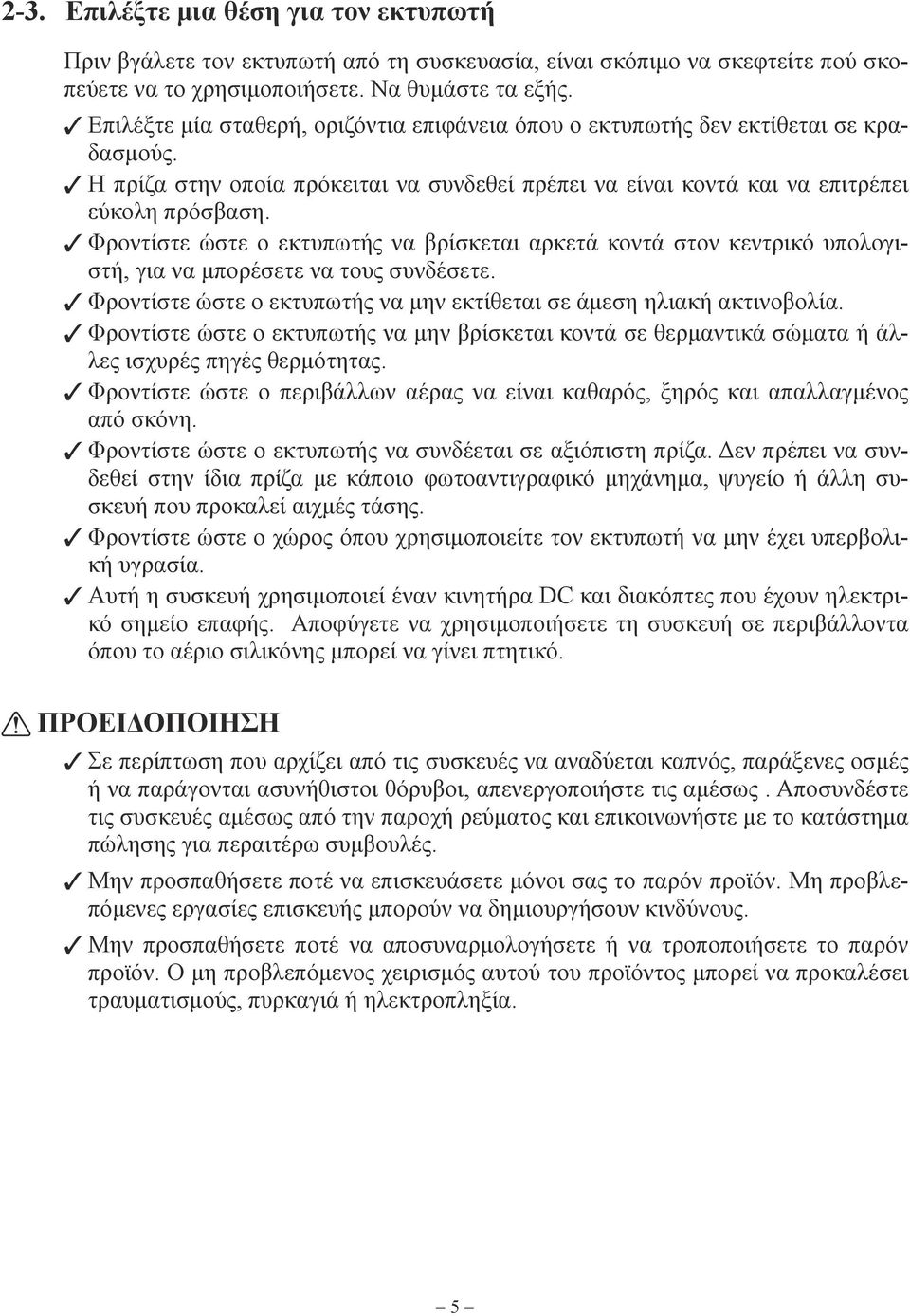 Φροντίστε ώστε ο εκτυπωτής να βρίσκεται αρκετά κοντά στον κεντρικό υπολογιστή, για να μπορέσετε να τους συνδέσετε. Φροντίστε ώστε ο εκτυπωτής να μην εκτίθεται σε άμεση ηλιακή ακτινοβολία.