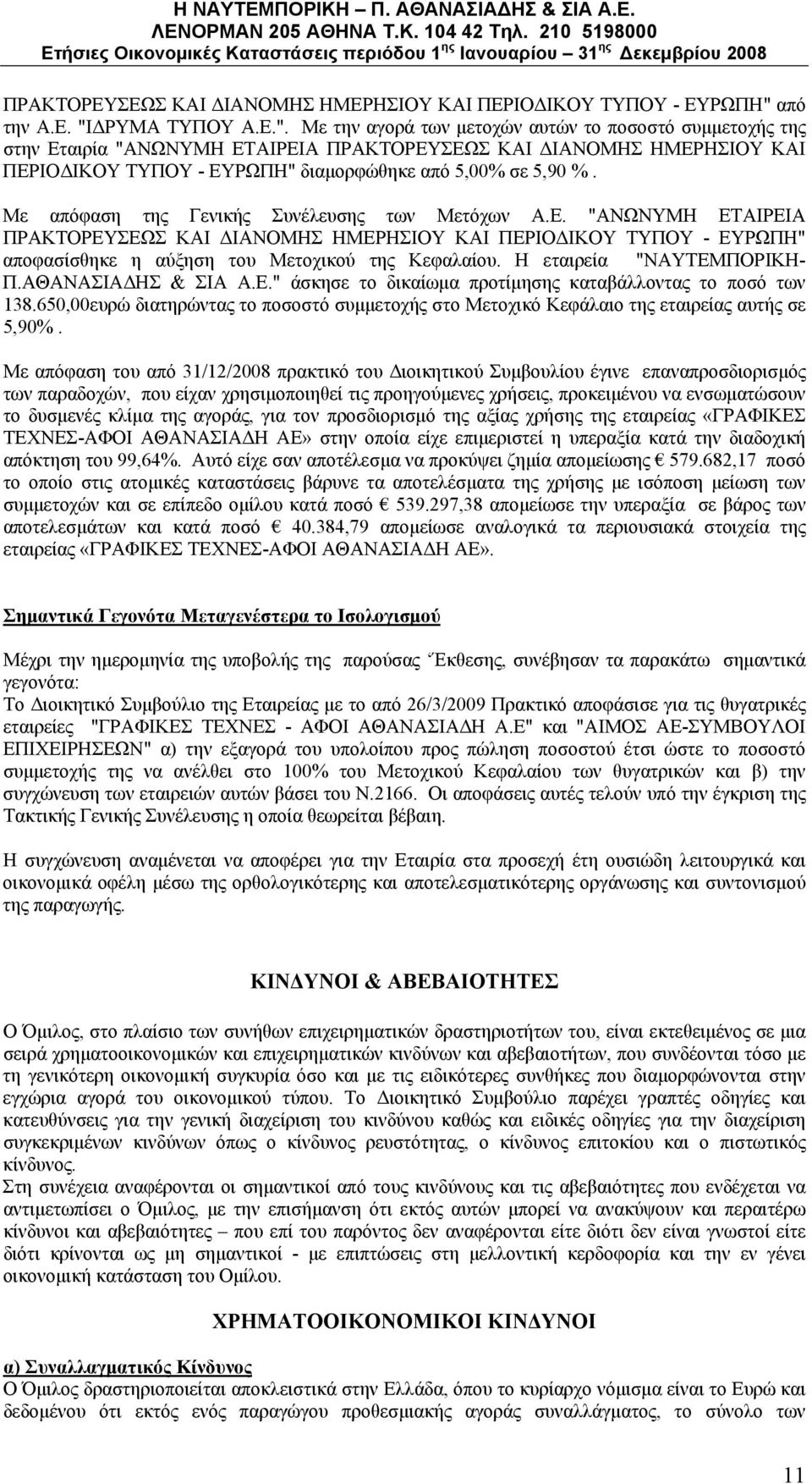 Με απόφαση της Γενικής Συνέλευσης των Μετόχων Α.Ε. "ΑΝΩΝΥΜΗ ΕΤΑΙΡΕΙΑ αποφασίσθηκε η αύξηση του Μετοχικού της Κεφαλαίου. Η εταιρεία "ΝΑΥΤΕΜΠΟΡΙΚΗ- Π.ΑΘΑΝΑΣΙΑΔΗΣ & ΣΙΑ Α.Ε." άσκησε το δικαίωμα προτίμησης καταβάλλοντας το ποσό των 138.