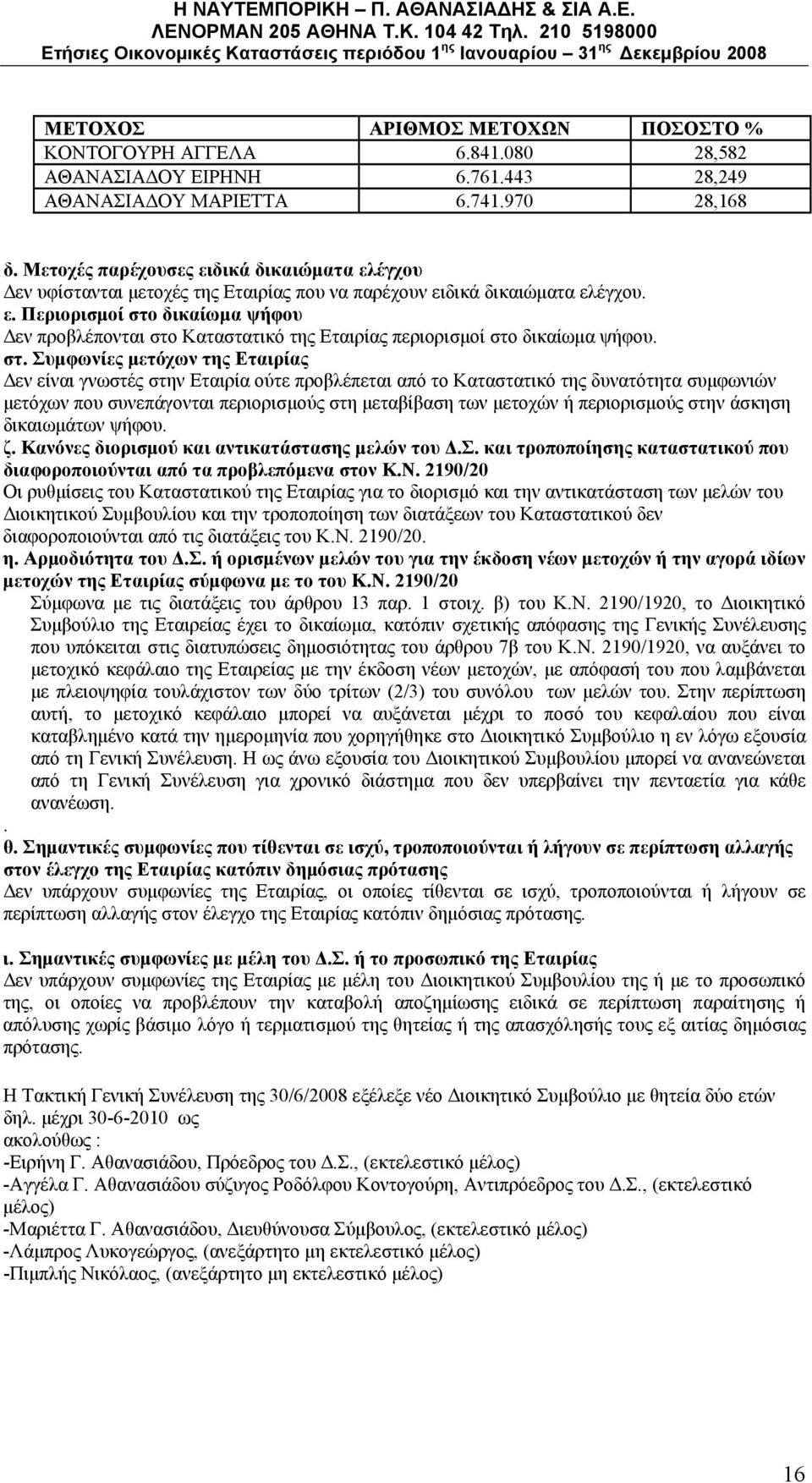 στ. Συμφωνίες μετόχων της Εταιρίας Δεν είναι γνωστές στην Εταιρία ούτε προβλέπεται από το Καταστατικό της δυνατότητα συμφωνιών μετόχων που συνεπάγονται περιορισμούς στη μεταβίβαση των μετοχών ή