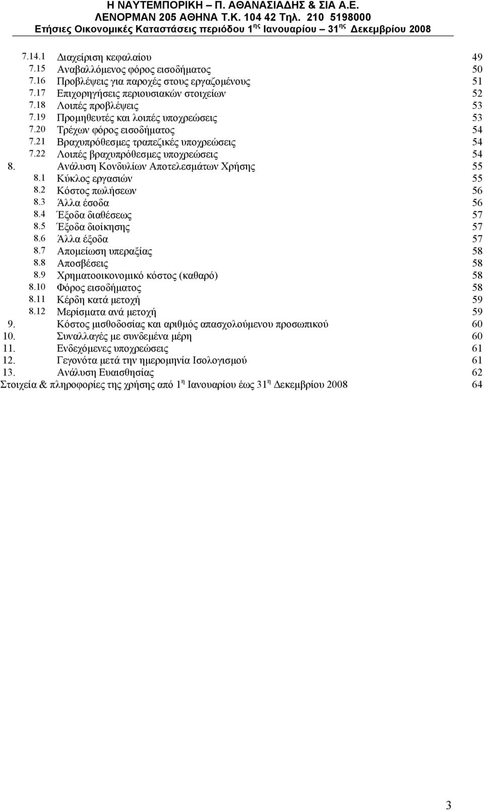 Ανάλυση Κονδυλίων Αποτελεσμάτων Χρήσης 55 8.1 Κύκλος εργασιών 55 8.2 Κόστος πωλήσεων 56 8.3 Άλλα έσοδα 56 8.4 Έξοδα διαθέσεως 57 8.5 Έξοδα διοίκησης 57 8.6 Άλλα έξοδα 57 8.7 Απομείωση υπεραξίας 58 8.
