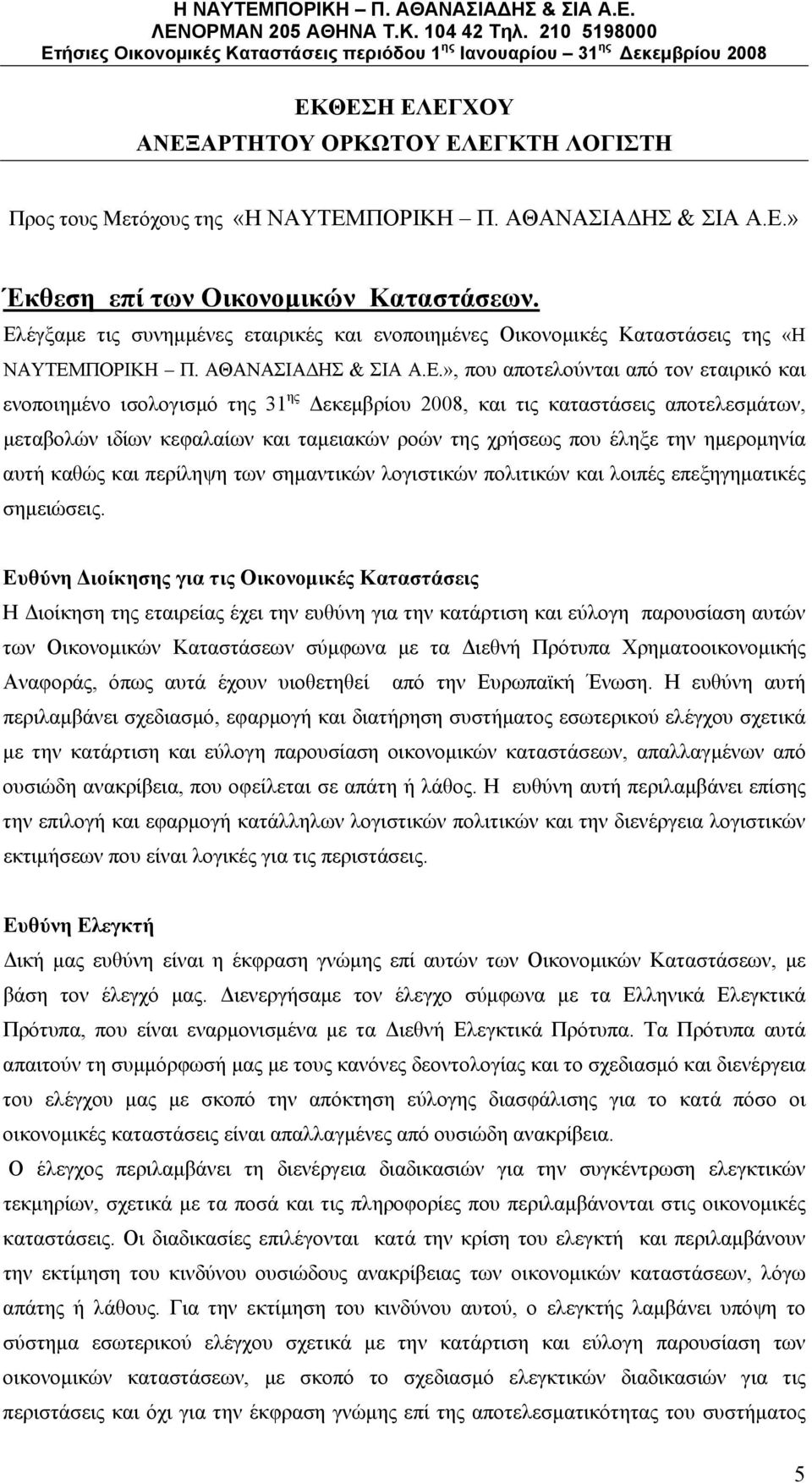 Δεκεμβρίου 2008, και τις καταστάσεις αποτελεσμάτων, μεταβολών ιδίων κεφαλαίων και ταμειακών ροών της χρήσεως που έληξε την ημερομηνία αυτή καθώς και περίληψη των σημαντικών λογιστικών πολιτικών και