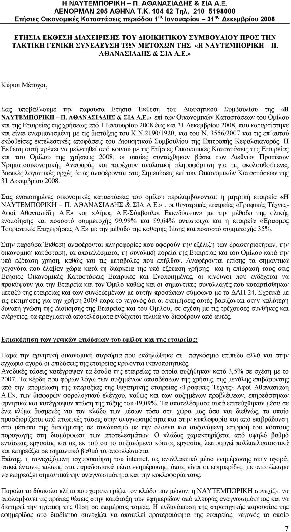 » επί των Οικονομικών Καταστάσεων του Ομίλου και της Εταιρείας της χρήσεως από 1 Ιανουαρίου 2008 έως και 31 Δεκεμβρίου 2008, που καταρτίστηκε και είναι εναρμονισμένη με τις διατάξεις του Κ.Ν.