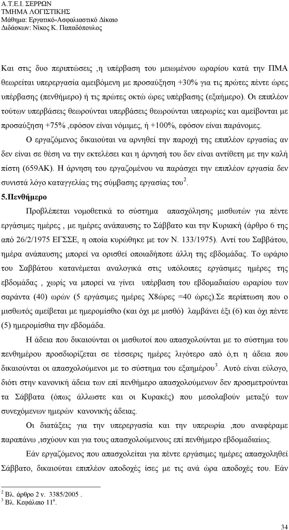 Ο εργαζόμενος δικαιούται να αρνηθεί την παροχή της επιπλέον εργασίας αν δεν είναι σε θέση να την εκτελέσει και η άρνησή του δεν είναι αντίθετη με την καλή πίστη (659ΑΚ).