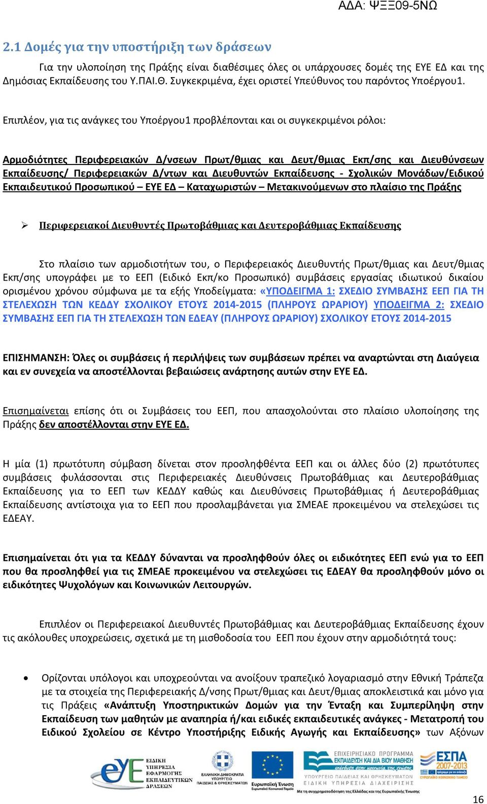 Επιπλέον, για τις ανάγκες του Υποέργου1 προβλέπονται και οι συγκεκριμένοι ρόλοι: Αρμοδιότητες Περιφερειακών Δ/νσεων Πρωτ/θμιας και Δευτ/θμιας Εκπ/σης και Διευθύνσεων Εκπαίδευσης/ Περιφερειακών Δ/ντων