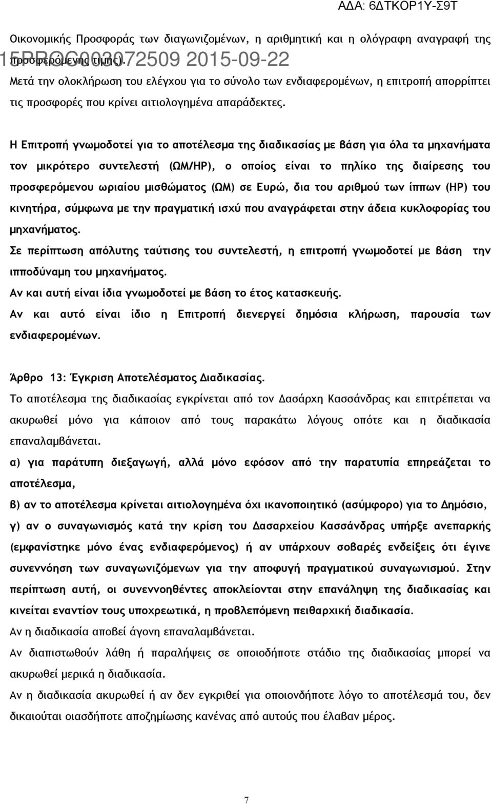 Η Επιτροπή γνωμοδοτεί για το αποτέλεσμα της διαδικασίας με βάση για όλα τα μηχανήματα τον μικρότερο συντελεστή (ΩΜ/ΗΡ), ο οποίος είναι το πηλίκο της διαίρεσης του προσφερόμενου ωριαίου μισθώματος