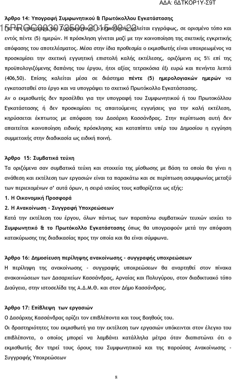 Μέσα στην ίδια προθεσμία ο εκμισθωτής είναι υποχρεωμένος να προσκομίσει την σχετική εγγυητική επιστολή καλής εκτέλεσης, οριζόμενη εις 5% επί της προϋπολογιζόμενης δαπάνης του έργου, ήτοι αξίας