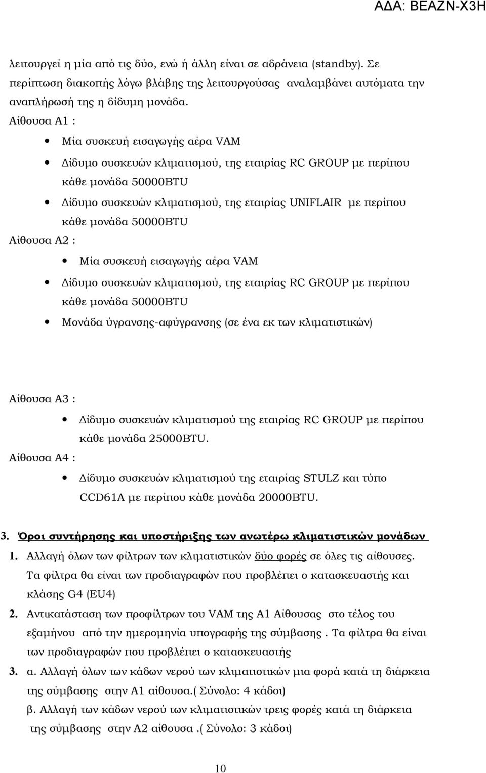 μονάδα 50000BTU Αίθουσα Α2 : Μία συσκευή εισαγωγής αέρα VAM Δίδυμο συσκευών κλιματισμού, της εταιρίας RC GROUP με περίπου κάθε μονάδα 50000BTU Μονάδα ύγρανσης-αφύγρανσης (σε ένα εκ των κλιματιστικών)